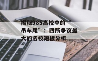 揭秘985高校中的“吊车尾”：四所争议最大的名校短板分析