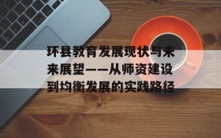 环县教育发展现状与未来展望——从师资建设到均衡发展的实践路径