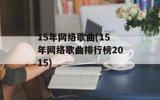 15年网络歌曲(15年网络歌曲排行榜2015)
