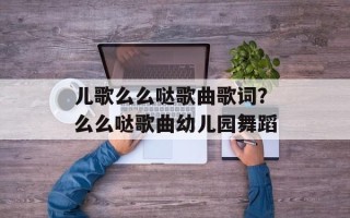 儿歌么么哒歌曲歌词？么么哒歌曲幼儿园舞蹈