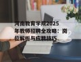河南教育学院2025年教师招聘全攻略：岗位解析与应聘技巧