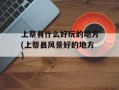 上蔡有什么好玩的地方(上蔡县风景好的地方)