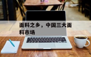 面料之乡，中国三大面料市场