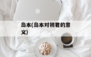 岛本(岛本对初君的意义)