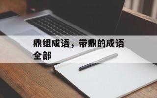 鼎组成语，带鼎的成语全部