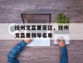 抚州文昌里景区，抚州文昌里领导名单