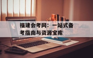 福建会考网：一站式备考指南与资源宝库