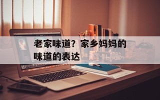 老家味道？家乡妈妈的味道的表达