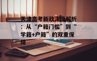 天津高考新政深度解析：从“户籍门槛”到“学籍+户籍”的双重保障