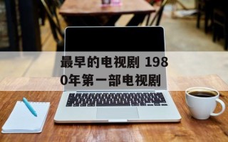 最早的电视剧 1980年第一部电视剧