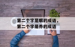 第二个字是眼的成语，第二个字是养的成语