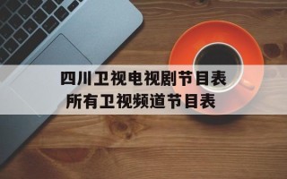 四川卫视电视剧节目表 所有卫视频道节目表