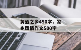 黄酒之乡450字，家乡风情作文500字