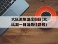 大纵湖旅游度假区(大纵湖一日游最佳路线)