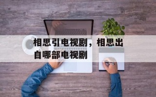 相思引电视剧，相思出自哪部电视剧