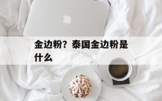 金边粉？泰国金边粉是什么