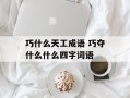 巧什么天工成语 巧夺什么什么四字词语