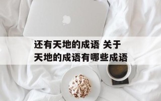 还有天地的成语 关于天地的成语有哪些成语