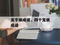 龙字猜成语，四个龙猜成语
