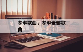 孝琳歌曲，孝琳全部歌曲
