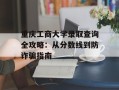 重庆工商大学录取查询全攻略：从分数线到防诈骗指南