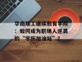 华南理工继续教育学院：如何成为职场人逆袭的“学历加油站”？