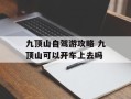 九顶山自驾游攻略 九顶山可以开车上去吗