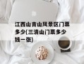 江西山青山风景区门票多少(三清山门票多少钱一张)