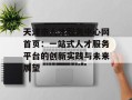 天津市人才服务中心网首页：一站式人才服务平台的创新实践与未来展望
