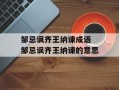 邹忌讽齐王纳谏成语 邹忌讽齐王纳谏的意思
