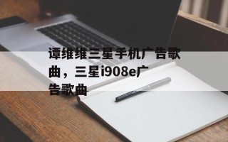 谭维维三星手机广告歌曲，三星i908e广告歌曲