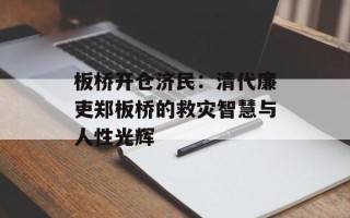 板桥开仓济民：清代廉吏郑板桥的救灾智慧与人性光辉