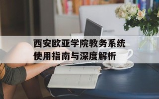 西安欧亚学院教务系统使用指南与深度解析