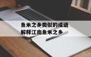 鱼米之乡类似的成语 解释江南鱼米之乡