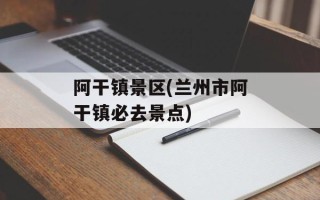阿干镇景区(兰州市阿干镇必去景点)