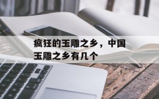 疯狂的玉雕之乡，中国玉雕之乡有几个