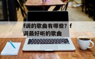 f调的歌曲有哪些？f调最好听的歌曲