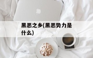 黑恶之乡(黑恶势力是什么)
