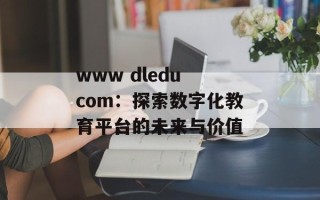 www dledu com：探索数字化教育平台的未来与价值
