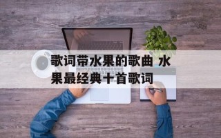 歌词带水果的歌曲 水果最经典十首歌词