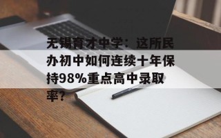 无锡育才中学：这所民办初中如何连续十年保持98%重点高中录取率？