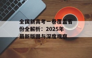 全国新高考一卷覆盖省份全解析：2025年最新版图与深度观察