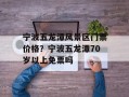 宁波五龙潭风景区门票价格？宁波五龙潭70岁以上免票吗