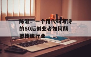 陈溢：一个用代码写诗的80后创业者如何颠覆传统行业