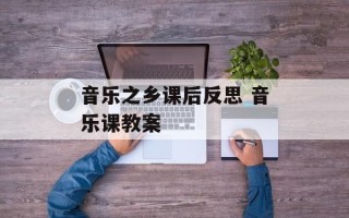 音乐之乡课后反思 音乐课教案