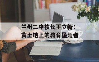 兰州二中校长王立新：黄土地上的教育垦荒者