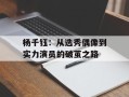 杨千钰：从选秀偶像到实力演员的破茧之路