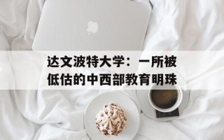 达文波特大学：一所被低估的中西部教育明珠