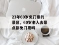 23年60岁免门票的景区，60岁老人去景点都免门票吗