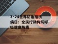 3·24世界防治结核病日：全民行动构筑呼吸健康防线